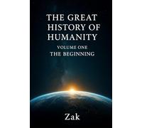 The Great History of Humanity - Volume One: The Beginning (The Birth of The Universe, Earth and Humanity)