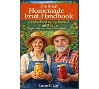 The Great Homemade Fruit Handbook: Candied and Syrup-Packed Fruit & Jams Simple, Safe, and Natural Techniques