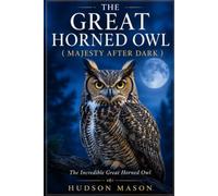 THE GREAT HORNED OWL ( MAJESTY AFTER DARK ): The Incredible Great Horned Owl