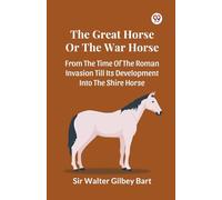 The Great Horse Or The War Horse From The Time Of The Roman Invasion Till Its Development Into The Shire Horse