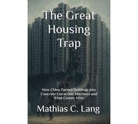 The Great Housing Trap: How China Turned Buildings into Concrete Extraction Machines and What Comes After