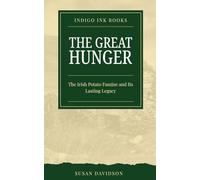 The Great Hunger: The Irish Potato Famine and Its Lasting Legacy