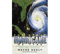 The Great Hurricane of 1780: The Story of the Greatest and Deadliest Hurricane of the Caribbean and the Americas
