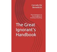 The Great Ignorant's Handbook: Short Dialogues on the Arrogance of Knowing Everything