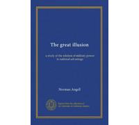 The great illusion: a study of the relation of military power to national advantage