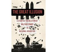 The Great Illusion: A Study of the Relation of Military Power to National Advantage