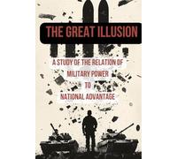 The Great Illusion: A Study of the Relation of Military Power to National Advantage