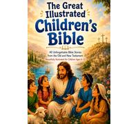 The Great Illustrated Children's Bible: 40 Unforgettable Bible Stories from the Old and New Testament • Beautifully Illustrated for Children Ages 6-12