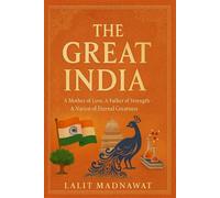 THE GREAT INDIA: A Mother of Love, A Father of Strength - A Nation of Eternal Greatness