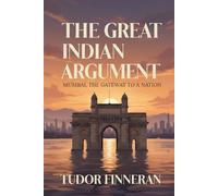 The Great Indian Argument: Mumbai, the Gateway to a Nation (The Travel Nerd Series)