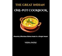 The Great Indian One-Pot Cookbook: Flavorful, Effortless Dishes Made in a Single Vessel for Everyone, Anytime.