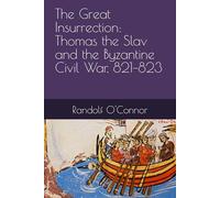 The Great Insurrection: Thomas the Slav and the Byzantine Civil War, 821-823