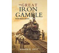 The Great Iron Gamble: Building America’s Greatest Transcontinental Railroad