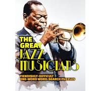 THE GREAT JAZZ MUSICIANS: FIENDISHLY-DIFFICULT ONE-WORD WORD-SEARCH PUZZLES