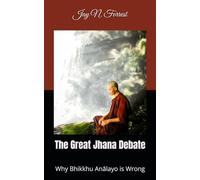 The Great Jhana Debate: Why Bhikkhu Anālayo is Wrong: Why Bhikkhu Anālayo is Wrong