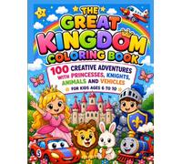 The Great Kingdom Coloring Book: 100 creative adventures with Princesses, Knights, Animals and Vehicles - for kids ages 6 to 10