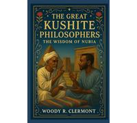 The Great Kushite Philosophers: The Wisdom of Nubia
