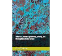 The Great Lakes Essays Geology, Ecology, and Memory beneath the Surface (Essays in Culture, Institution, and the Human Condition)