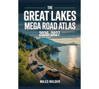 The Great Lakes Mega Road Atlas 2026-2027: Complete Scenic Routes, Cross-Border Highways, Detailed City Maps, and Essential Travel Planning Across the Great Lakes Region