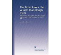 The Great Lakes the vessels that plough them, their owners, their sailors, and their cargoes : together with a brief history of our inland seas
