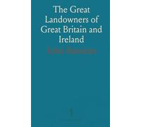 The Great Landowners of Great Britain and Ireland: Owners of 3000+ Acres and Their Income, Properties, and Backgrounds