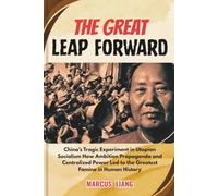THE GREAT LEAP FORWARD: China’s Tragic Experiment in Utopian Socialism How Ambition Propaganda and Centralized Power Led to the Greatest Famine in Human History
