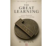 The Great Learning: Ancient Wisdom for Self-Mastery and Leadership (The Chinese Wisdom Library)