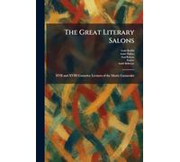 The Great Literary Salons: XVII and XVIII Centuries: Lectures of the MusÃ(c)e Carnavalet