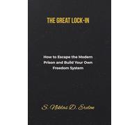 The Great Lock-In: How to Escape the Modern Prison and Build Your Own Freedom System