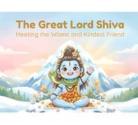 The Great Lord Shiva: Meeting the Wisest and Kindest Friend (Illustrated Adventures)