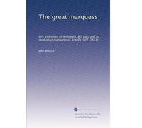 The great marquess: Life and times of Archibald, 8th earl, and Ist (and only) marquess of Argyll (1607-1661).