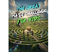 The GREAT Maze Challenge for Kids: The Mega Maze Quest: A Fun Activity Book with Solutions Included - The Perfect Gift for Kids Who Love Puzzles and Brain Teasers.