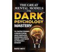 The Great Mental Models for Dark Psychology Mastery: 101+ Practical Techniques & Exercises to Defend Against Manipulation, Brainwashing & Mental ... Increasing Emotional Intelligence, and)