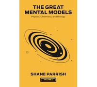 The Great Mental Models, Volume 2: Physics, Chemistry, and Biology (The Great Mental Models Series)