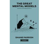 The Great Mental Models, Volume 3: Systems and Mathematics (The Great Mental Models Series)