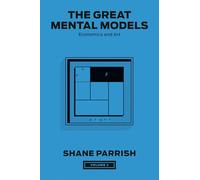 The Great Mental Models, Volume 4: Economics and Art (The Great Mental Models Series)