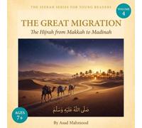 The Great Migration: The Hijrah from Makkah to Madinah: Islamic History Book for Kids: The Seerah of Prophet Muhammad ﷺ (The Seerah Series for Young Readers, Volume 4)