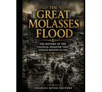The Great Molasses Flood: The History of the Unusual Disaster that Struck Boston in 1919