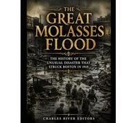 The Great Molasses Flood: The History of the Unusual Disaster that Struck Boston in 1919
