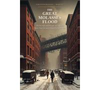 The Great Molasses Flood: The Strange and Deadly Story of the Wave That Drowned Boston's North End: 5 (Forgotten Disasters)