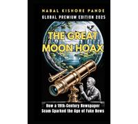 THE GREAT MOON HOAX: How a 19th-Century Newspaper Scam Sparked the Age of Fake News