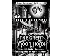 THE GREAT MOON HOAX: How a 19th-Century Newspaper Scam Sparked the Age of Fake News