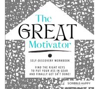 The Great Motivator: Find the Right Keys to Put Your Ass in Gear and Finally Get Sh*t Done! A Self-Discovery Workbook