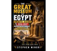 THE GREAT MUSEUM OF EGYPT TRAVEL GUIDE 2026-2027: DISCOVER ANCIENT WONDERS, MODERN EGYPT & UNFORGETTABLE ADVENTURES