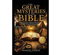 The Great Mysteries of the Bible: Questions, enigmas, apparent contradictions, and discoveries that continue to fascinate the world