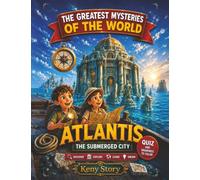The Great Mysteries of the World - Atlantis: Dive into the Legend of the Sunken Island, Explore the Lost Civilisation, and Uncover the Theories of Philosophers and Explorers + Quiz