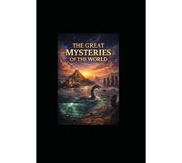 The Great Mysteries of the World: Lost Cities, Ancient Secrets and Unsolved Mysteries