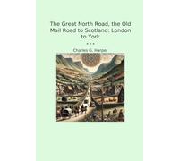 The Great North Road, the Old Mail Road to Scotland: London to York (Classic Books)