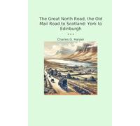 The Great North Road, the Old Mail Road to Scotland: York to Edinburgh (Classic Books)