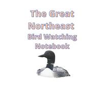 The Great Northeast Bird Watching Notebook: The essential notebook for birders everywhere